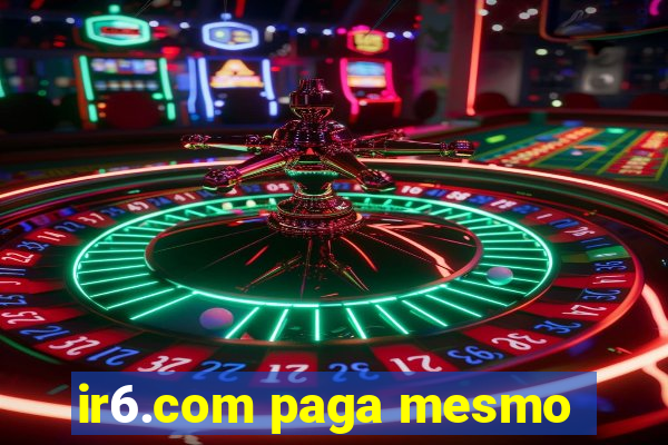 ir6.com paga mesmo